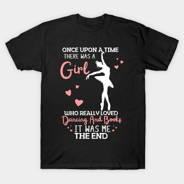 Once Upon A Time There Was A Girl Who Really Loved Dancing And Books It Was Me, Funny Reading Ballet Dancer T-Shirt by JustBeSatisfied